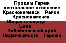 Продам Гараж центральное отопление Краснокаменск › Район ­ Краснокаменск › Общая площадь ­ 36 › Цена ­ 180 - Забайкальский край Недвижимость » Гаражи   